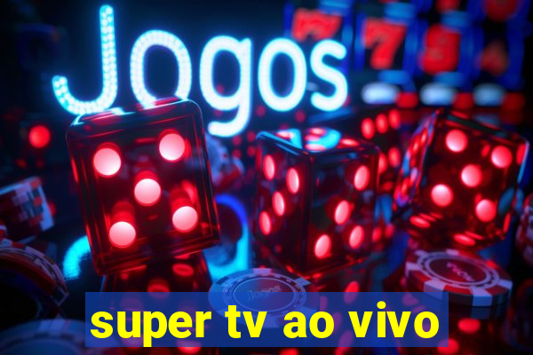 super tv ao vivo